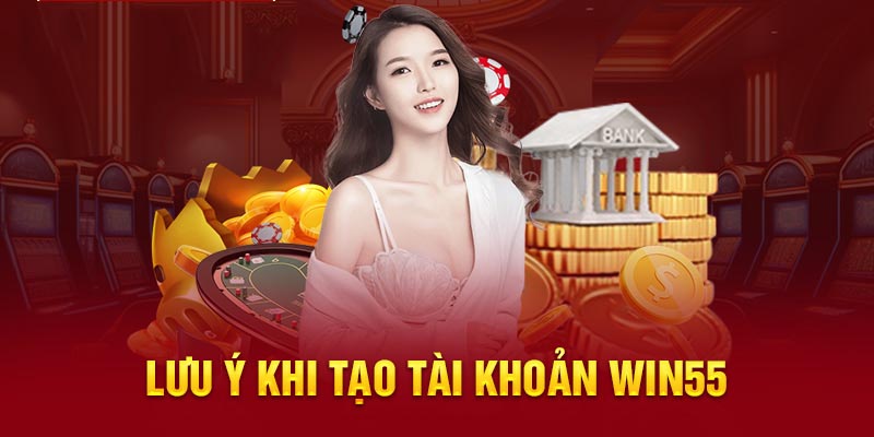 Cần lưu ý gì khi thực hiện các bước đăng ký Win55?