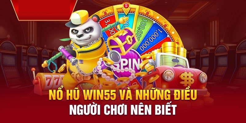 Tổng quan những thông tin thú vị về nổ hũ Win55