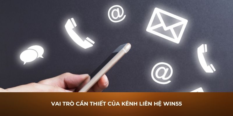 Vai trò cần thiết của kênh liên hệ WIN55