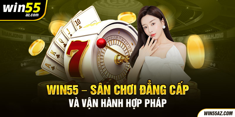 Win55 luôn khẳng định sự uy tín với cộng đồng bet thủ