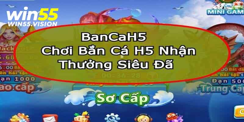 Hướng dẫn game thủ tham gia săn cá H5 tại WIN55