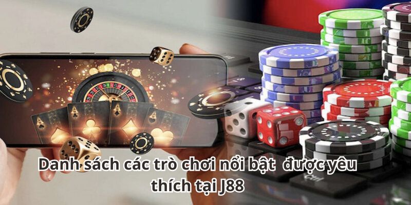 Danh sách các trò chơi nổi bật được yêu thích tại J88 có gì hot