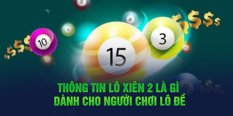 Thông tin lô xiên 2 là gì dành cho người chơi lô đề