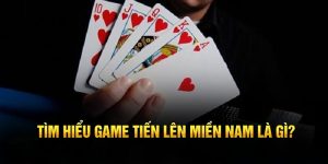 Tìm hiểu game bài tiến lên miền nam là gì?